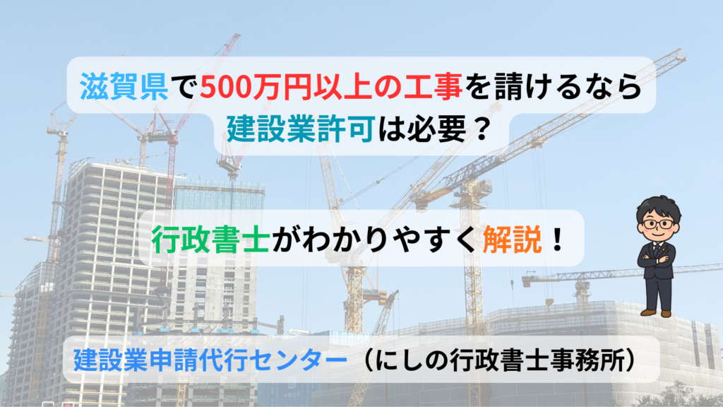 滋賀県で500万円以上の工事を請けるなら建設業許可は必要？行政書士が